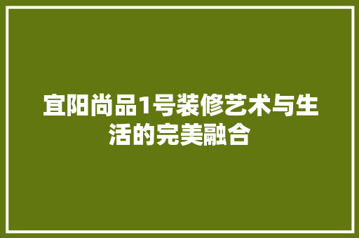 宜阳尚品1号装修艺术与生活的完美融合  第1张