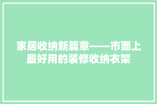 家居收纳新篇章——市面上最好用的装修收纳衣架