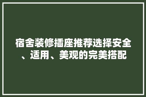 宿舍装修插座推荐选择安全、适用、美观的完美搭配
