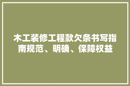 木工装修工程款欠条书写指南规范、明确、保障权益