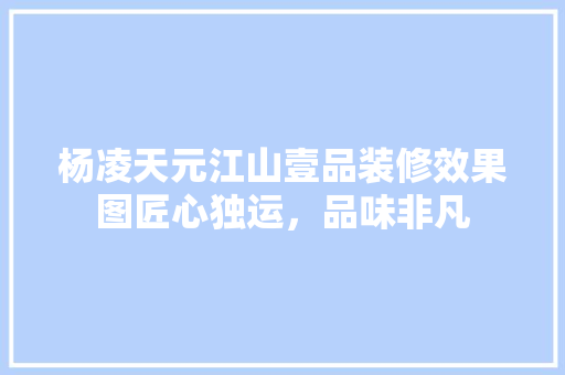 杨凌天元江山壹品装修效果图匠心独运，品味非凡