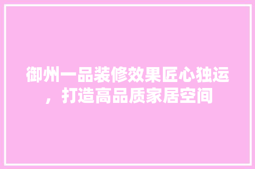 御州一品装修效果匠心独运，打造高品质家居空间