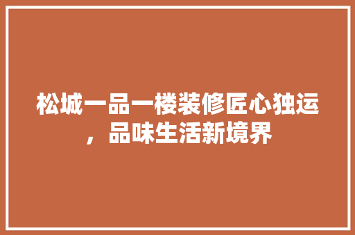 松城一品一楼装修匠心独运，品味生活新境界