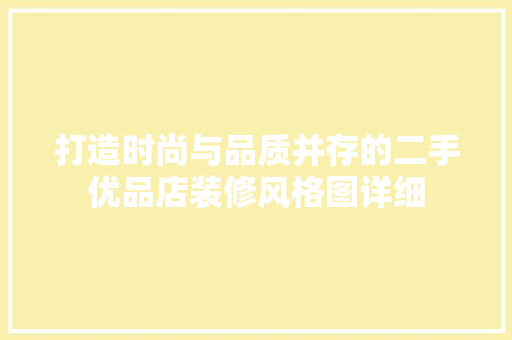 打造时尚与品质并存的二手优品店装修风格图详细