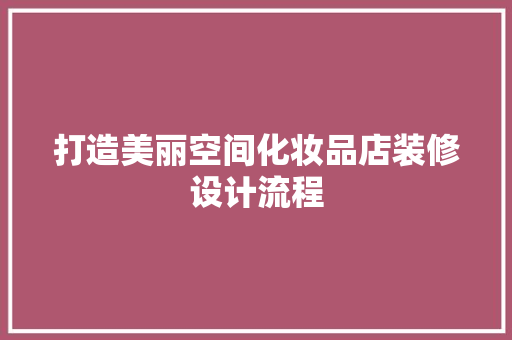 打造美丽空间化妆品店装修设计流程