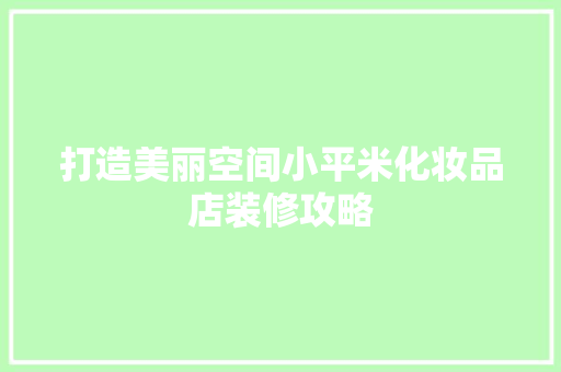 打造美丽空间小平米化妆品店装修攻略