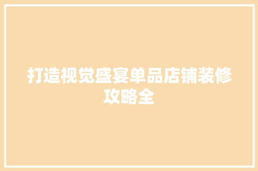 打造视觉盛宴单品店铺装修攻略全  第1张