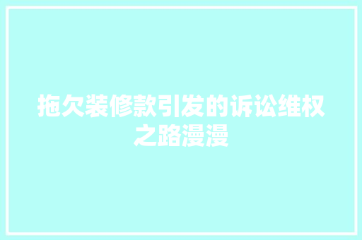 拖欠装修款引发的诉讼维权之路漫漫