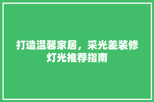打造温馨家居，采光差装修灯光推荐指南