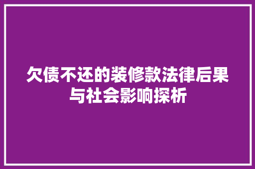 欠债不还的装修款法律后果与社会影响探析
