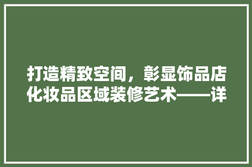 打造精致空间，彰显饰品店化妆品区域装修艺术——详细