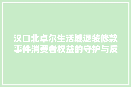 汉口北卓尔生活城退装修款事件消费者权益的守护与反思