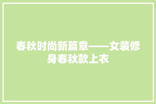 春秋时尚新篇章——女装修身春秋款上衣  第1张