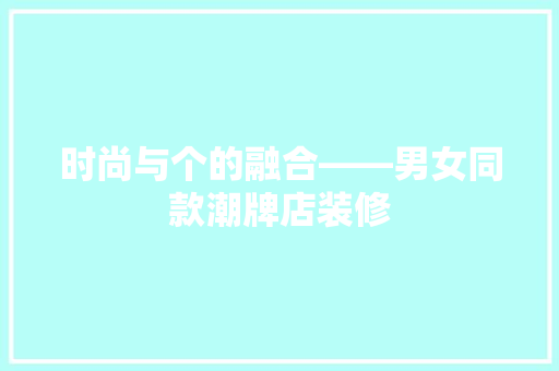时尚与个的融合——男女同款潮牌店装修