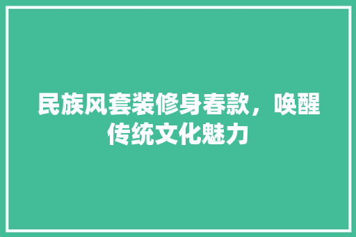 民族风套装修身春款，唤醒传统文化魅力