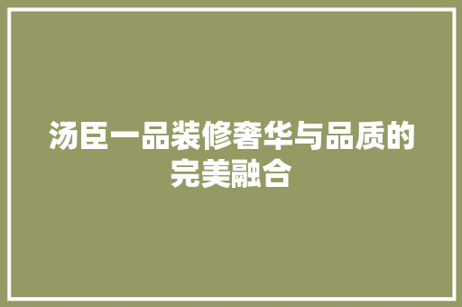 汤臣一品装修奢华与品质的完美融合