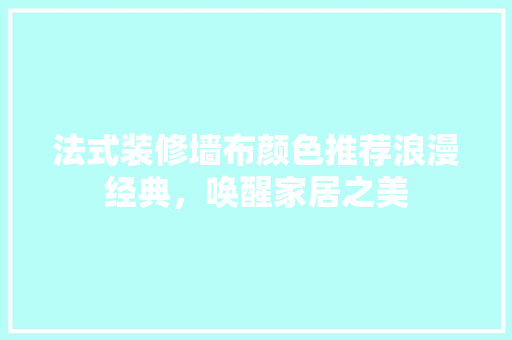 法式装修墙布颜色推荐浪漫经典，唤醒家居之美  第1张