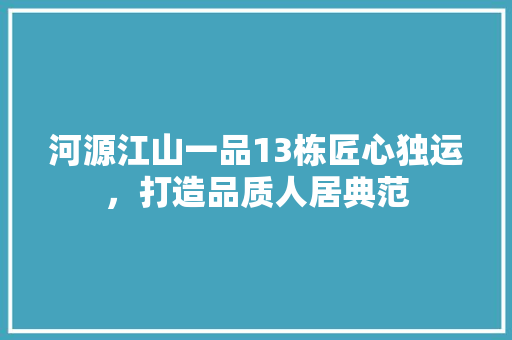 河源江山一品13栋匠心独运，打造品质人居典范