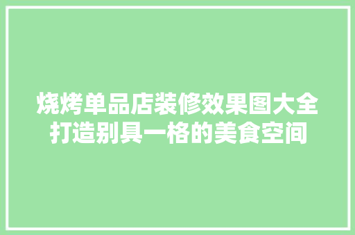 烧烤单品店装修效果图大全打造别具一格的美食空间