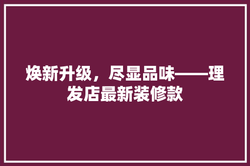 焕新升级，尽显品味——理发店最新装修款