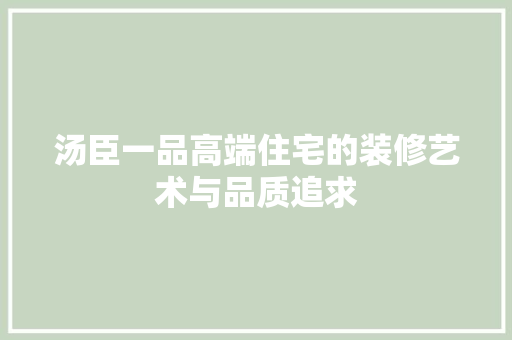 汤臣一品高端住宅的装修艺术与品质追求