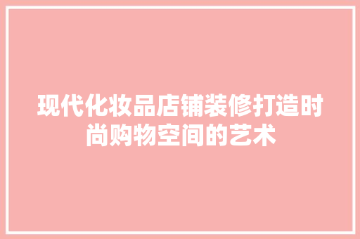 现代化妆品店铺装修打造时尚购物空间的艺术
