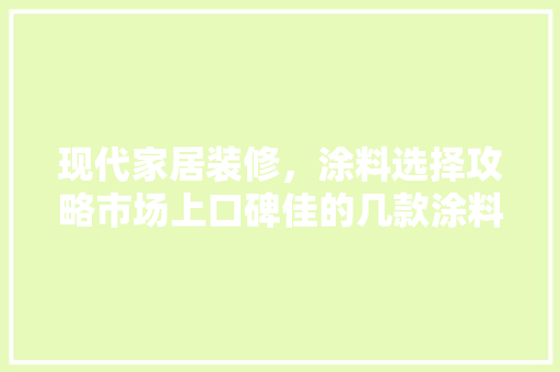 现代家居装修，涂料选择攻略市场上口碑佳的几款涂料