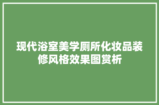 现代浴室美学厕所化妆品装修风格效果图赏析