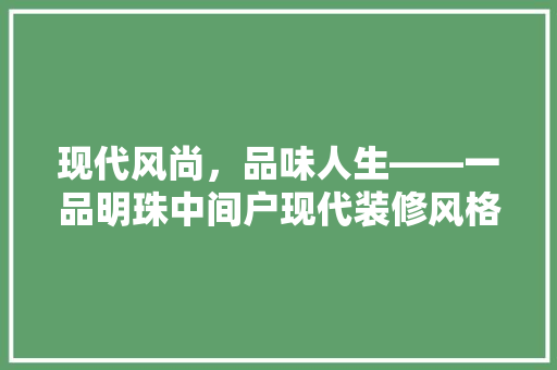 现代风尚，品味人生——一品明珠中间户现代装修风格赏析