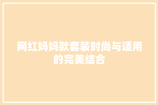 网红妈妈款套装时尚与适用的完美结合