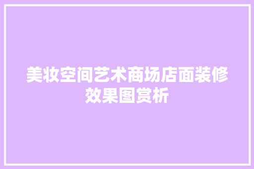 美妆空间艺术商场店面装修效果图赏析