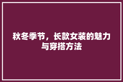 秋冬季节，长款女装的魅力与穿搭方法