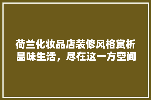 荷兰化妆品店装修风格赏析品味生活，尽在这一方空间