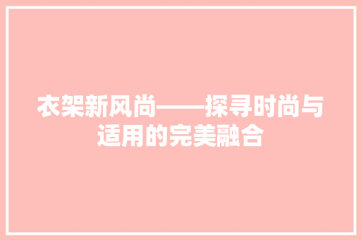 衣架新风尚——探寻时尚与适用的完美融合