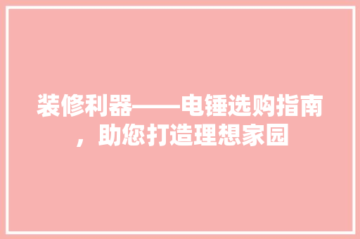 装修利器——电锤选购指南，助您打造理想家园