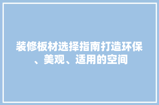 装修板材选择指南打造环保、美观、适用的空间