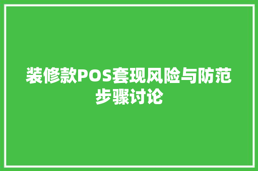 装修款POS套现风险与防范步骤讨论