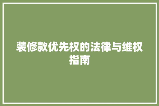 装修款优先权的法律与维权指南  第1张