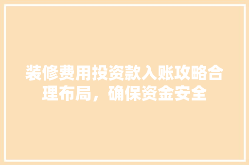 装修费用投资款入账攻略合理布局，确保资金安全