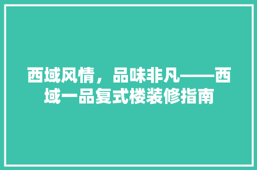西域风情，品味非凡——西域一品复式楼装修指南