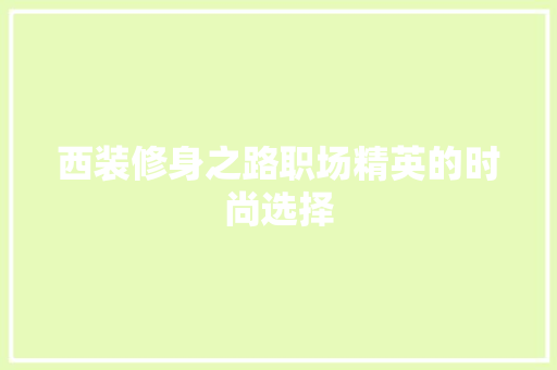 西装修身之路职场精英的时尚选择