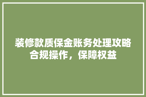 装修款质保金账务处理攻略合规操作，保障权益  第1张