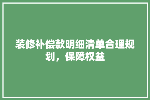 装修补偿款明细清单合理规划，保障权益