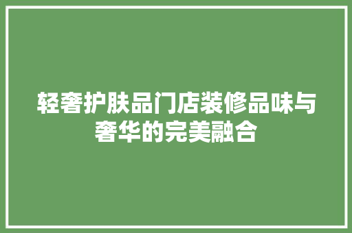轻奢护肤品门店装修品味与奢华的完美融合