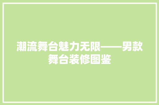 潮流舞台魅力无限——男款舞台装修图鉴