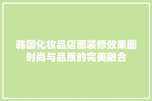 韩国化妆品店面装修效果图时尚与品质的完美融合