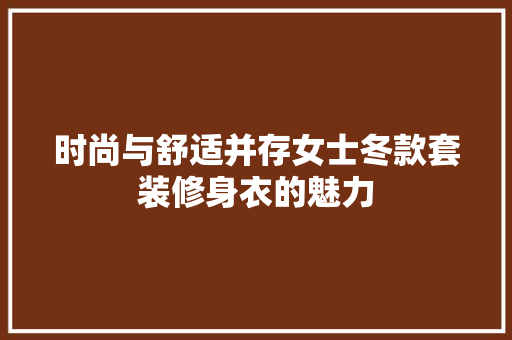 时尚与舒适并存女士冬款套装修身衣的魅力  第1张