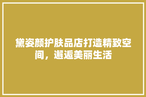黛姿颜护肤品店打造精致空间，邂逅美丽生活