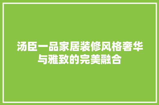 汤臣一品家居装修风格奢华与雅致的完美融合
