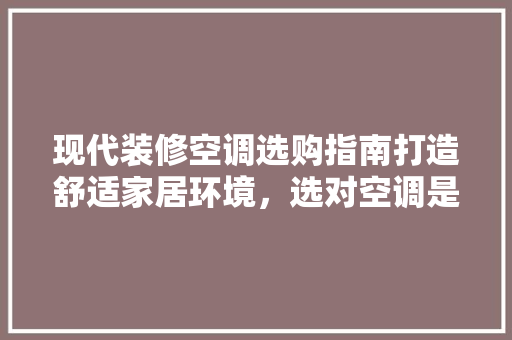 现代装修空调选购指南打造舒适家居环境，选对空调是关键
